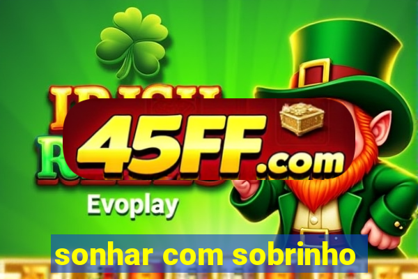 sonhar com sobrinho